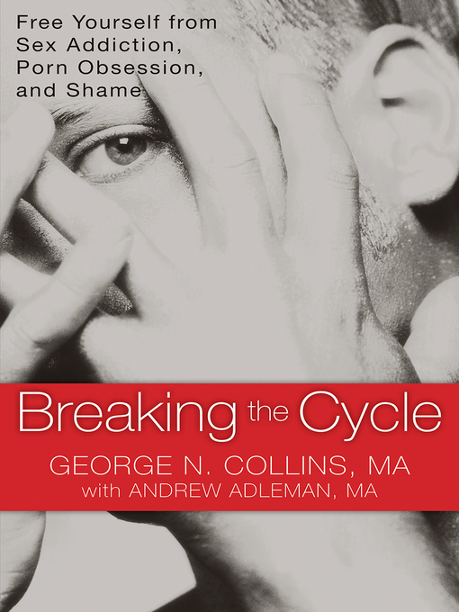 Title details for Breaking the Cycle: Free Yourself from Sex Addiction, Porn Obsession, and Shame by George Collins - Available